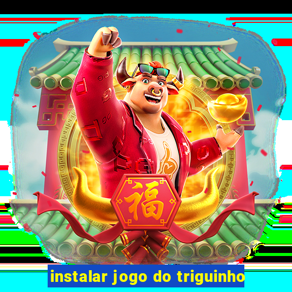 instalar jogo do triguinho